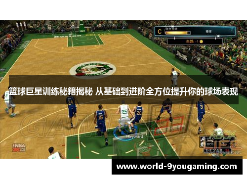 篮球巨星训练秘籍揭秘 从基础到进阶全方位提升你的球场表现
