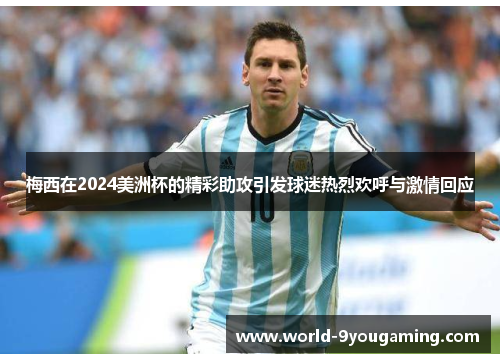 梅西在2024美洲杯的精彩助攻引发球迷热烈欢呼与激情回应