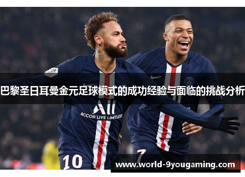 巴黎圣日耳曼金元足球模式的成功经验与面临的挑战分析