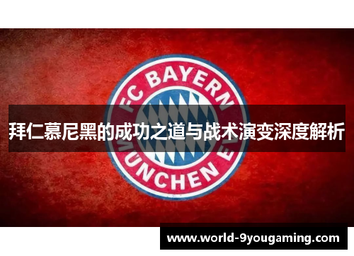 拜仁慕尼黑的成功之道与战术演变深度解析