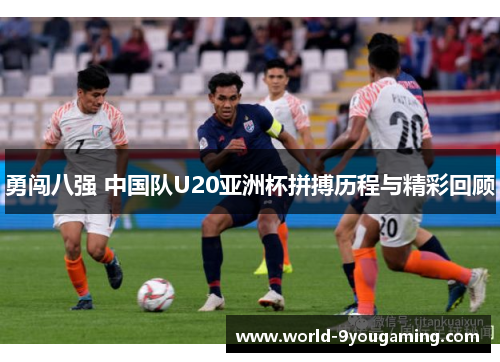 勇闯八强 中国队U20亚洲杯拼搏历程与精彩回顾