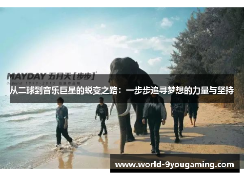 从二球到音乐巨星的蜕变之路：一步步追寻梦想的力量与坚持