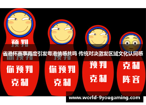 省港杯赛事再度引发粤港情感共鸣 传统对决激发区域文化认同感
