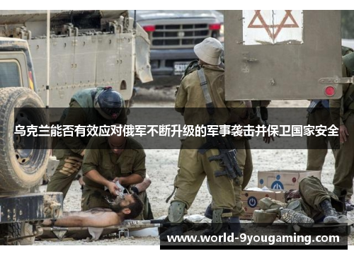 乌克兰能否有效应对俄军不断升级的军事袭击并保卫国家安全
