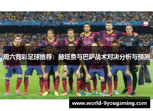 周六竞彩足球推荐：赫塔费与巴萨战术对决分析与预测
