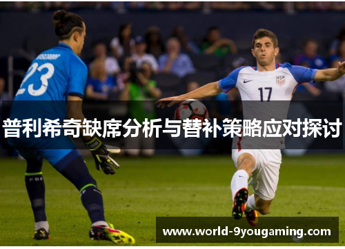 普利希奇缺席分析与替补策略应对探讨