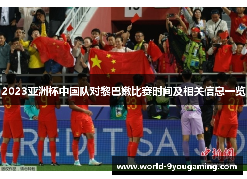 2023亚洲杯中国队对黎巴嫩比赛时间及相关信息一览