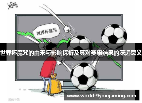 世界杯魔咒的由来与影响探析及其对赛事结果的深远意义