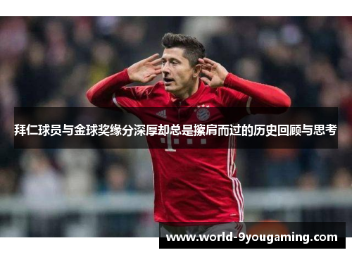 拜仁球员与金球奖缘分深厚却总是擦肩而过的历史回顾与思考