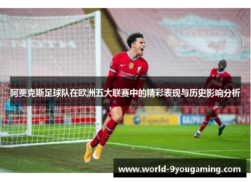 阿贾克斯足球队在欧洲五大联赛中的精彩表现与历史影响分析
