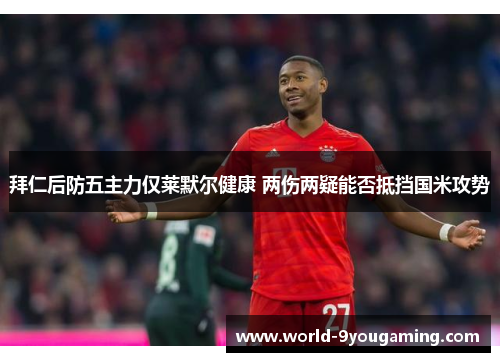 拜仁后防五主力仅莱默尔健康 两伤两疑能否抵挡国米攻势 拜仁后防五主力仅莱默尔健康 两伤两疑能否抵挡国米攻势