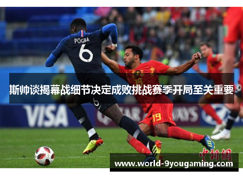 斯帅谈揭幕战细节决定成败挑战赛季开局至关重要