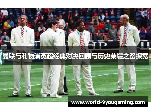 曼联与利物浦英超经典对决回顾与历史荣耀之路探索
