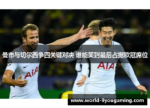 曼市与切尔西争四关键对决 谁能笑到最后占据欧冠席位