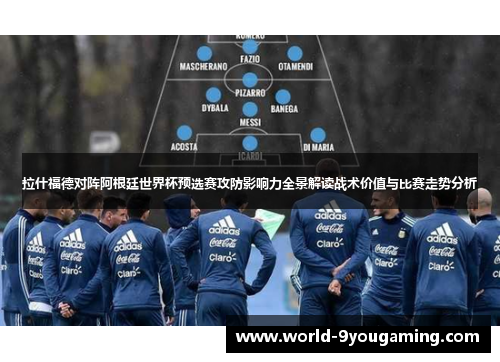 拉什福德对阵阿根廷世界杯预选赛攻防影响力全景解读战术价值与比赛走势分析