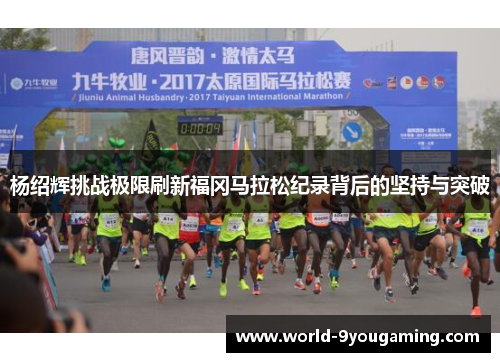 杨绍辉挑战极限刷新福冈马拉松纪录背后的坚持与突破 杨绍辉挑战极限刷新福冈马拉松纪录背后的坚持与突破