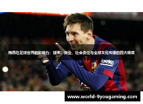 梅西在足球世界的影响力：技术、商业、社会责任与全球文化传播的四大维度